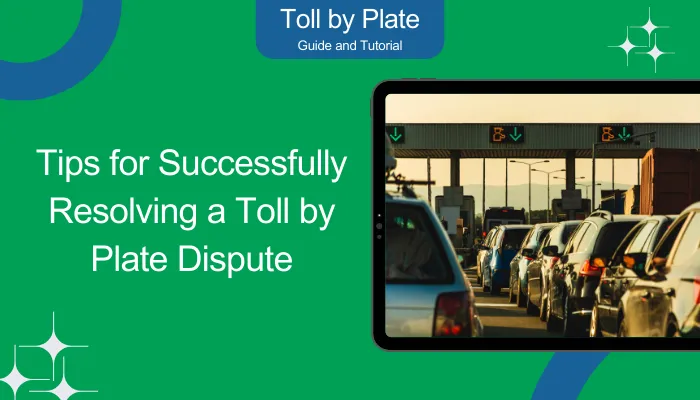 Tips for Successfully Resolving a Toll by Plate Dispute