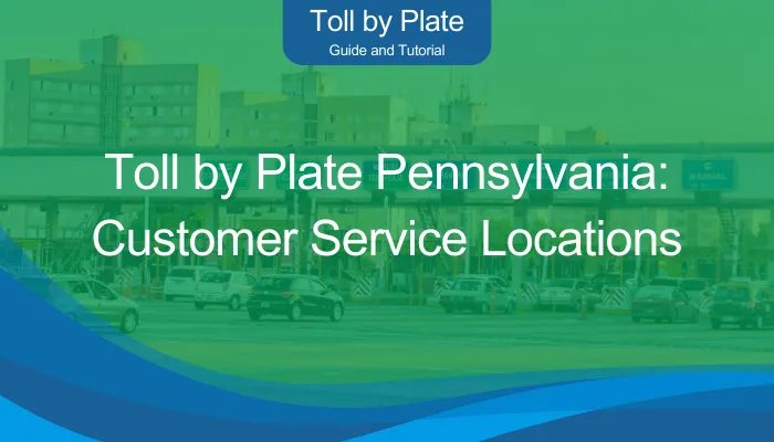 Toll by Plate Pennsylvania: Customer Service Locations